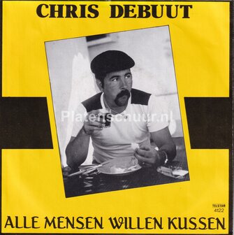 Chris Debuut - Alle mensen willen kussen / Ik wist niet dat je kwaad zou worden